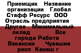 Приемщик › Название организации ­ Глобал Стафф Ресурс, ООО › Отрасль предприятия ­ Другое › Минимальный оклад ­ 18 000 - Все города Работа » Вакансии   . Чувашия респ.,Канаш г.